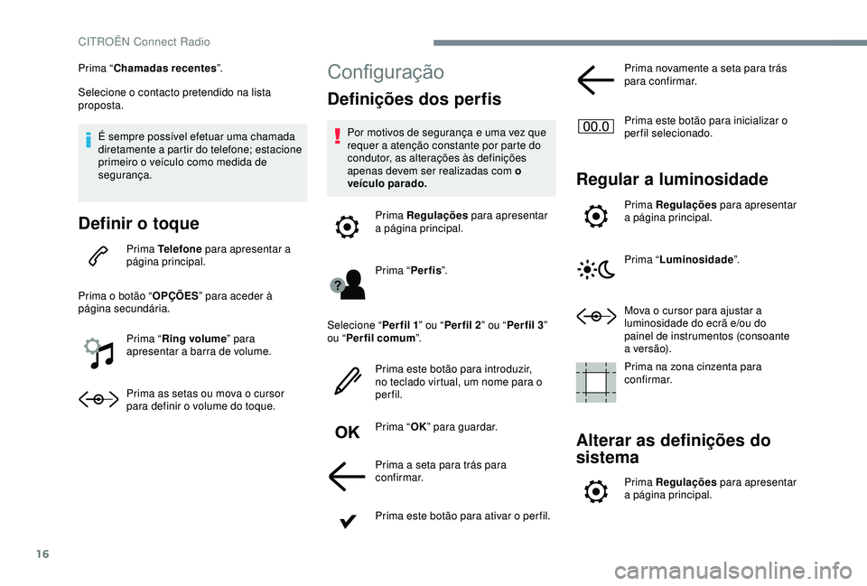 CITROEN C3 AIRCROSS 2019 Manual do condutor (in Portuguese) 16
Prima “Chamadas recentes ”.
Selecione o contacto pretendido na lista
proposta.
É sempre possível efetuar uma chamada
diretamente a partir do telefone; estacione
primeiro o veículo como me CITROEN C3 AIRCROSS 2019 Manual do condutor (in Portuguese) 16
Prima “Chamadas recentes ”.
Selecione o contacto pretendido na lista
proposta.
É sempre possível efetuar uma chamada
diretamente a partir do telefone; estacione
primeiro o veículo como me