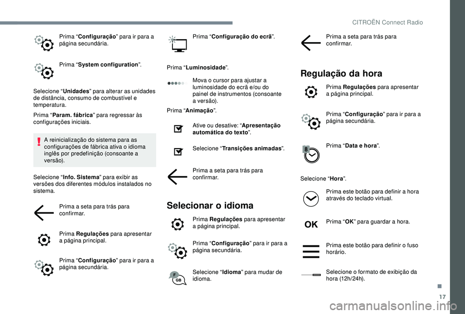 CITROEN C3 AIRCROSS 2019 Manual do condutor (in Portuguese) 17
Prima “Configuração ” para ir para a
página secundária.
Prima “ System configuration ”.
Selecione “ Unidades” para alterar as unidades
de distância, consumo de combustível e
te CITROEN C3 AIRCROSS 2019 Manual do condutor (in Portuguese) 17
Prima “Configuração ” para ir para a
página secundária.
Prima “ System configuration ”.
Selecione “ Unidades” para alterar as unidades
de distância, consumo de combustível e
te