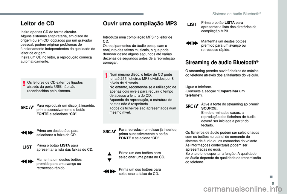 CITROEN C3 AIRCROSS 2019 Manual do condutor (in Portuguese) 9
Leitor de CD
Insira apenas CD de forma circular.
Alguns sistemas antipirataria, em disco de
origem ou em CD, copiados por um gravador
pessoal, podem originar problemas de
funcionamento independen CITROEN C3 AIRCROSS 2019 Manual do condutor (in Portuguese) 9
Leitor de CD
Insira apenas CD de forma circular.
Alguns sistemas antipirataria, em disco de
origem ou em CD, copiados por um gravador
pessoal, podem originar problemas de
funcionamento independen