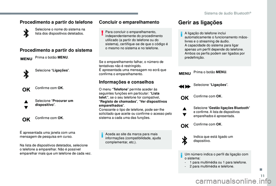 CITROEN C3 AIRCROSS 2019 Manual do condutor (in Portuguese) 11
Procedimento a partir do telefone
Selecione o nome do sistema na
lista dos dispositivos detetados.
Procedimento a partir do sistema
Prima o botão MENU.
Selecione “ Ligações”.
Confirme com O CITROEN C3 AIRCROSS 2019 Manual do condutor (in Portuguese) 11
Procedimento a partir do telefone
Selecione o nome do sistema na
lista dos dispositivos detetados.
Procedimento a partir do sistema
Prima o botão MENU.
Selecione “ Ligações”.
Confirme com O