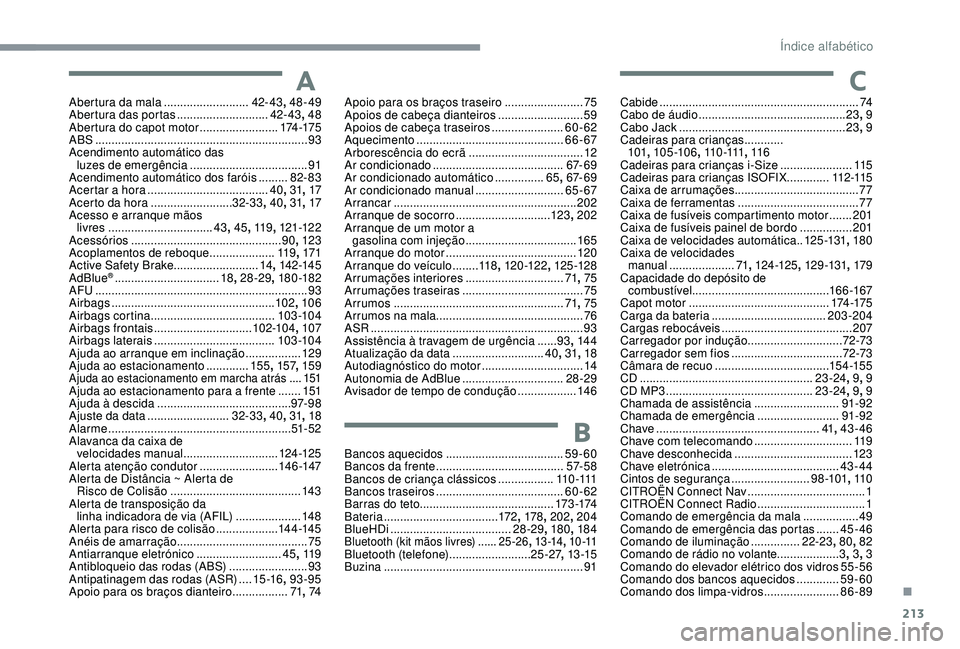CITROEN C3 AIRCROSS 2019 Manual do condutor (in Portuguese) 213
AAbertura da mala ..........................42 - 43, 48-49
Abertura das portas ............................ 42
- 43, 48
Abertura do capot motor
........................174 -175
ABS
........
.. CITROEN C3 AIRCROSS 2019 Manual do condutor (in Portuguese) 213
AAbertura da mala ..........................42 - 43, 48-49
Abertura das portas ............................ 42
- 43, 48
Abertura do capot motor
........................174 -175
ABS
........
..