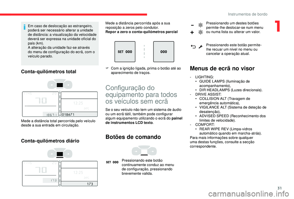 CITROEN C3 AIRCROSS 2019 Manual do condutor (in Portuguese) 31
Em caso de deslocação ao estrangeiro,
poderá ser necessário alterar a unidade
de distância: a visualização da velocidade
deverá ser expressa na unidade oficial do
país (k m).
A altera CITROEN C3 AIRCROSS 2019 Manual do condutor (in Portuguese) 31
Em caso de deslocação ao estrangeiro,
poderá ser necessário alterar a unidade
de distância: a visualização da velocidade
deverá ser expressa na unidade oficial do
país (k m).
A altera