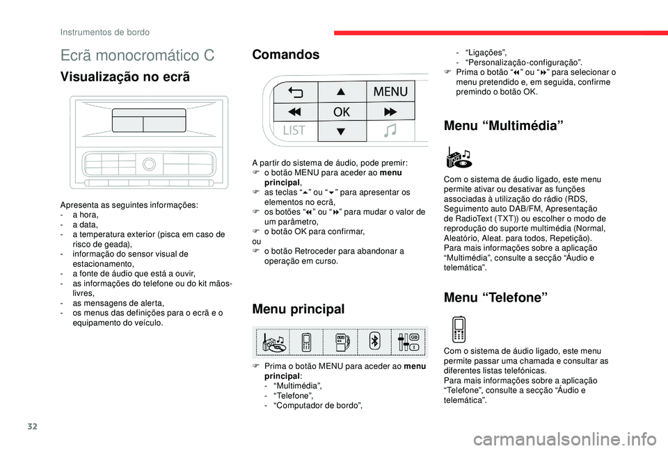 CITROEN C3 AIRCROSS 2019 Manual do condutor (in Portuguese) 32
Ecrã monocromático C
Visualização no ecrã
Apresenta as seguintes informações:
- a h ora,
-
a d
ata,
-
a t
emperatura exterior (pisca em caso de
risco de geada),
-
i
nformação do CITROEN C3 AIRCROSS 2019 Manual do condutor (in Portuguese) 32
Ecrã monocromático C
Visualização no ecrã
Apresenta as seguintes informações:
- a h ora,
-
a d
ata,
-
a t
emperatura exterior (pisca em caso de
risco de geada),
-
i
nformação do