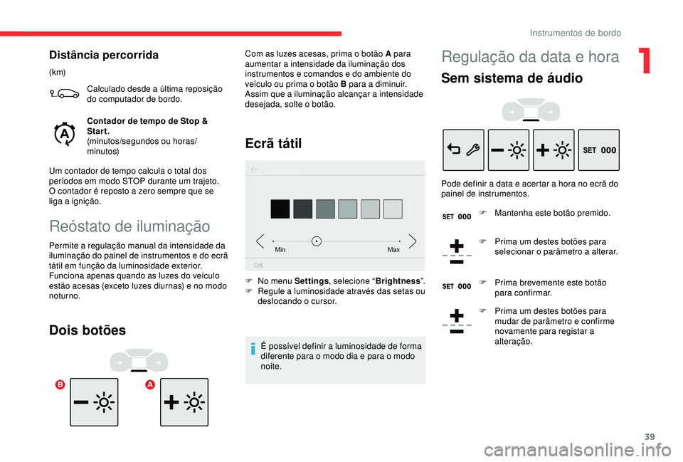 CITROEN C3 AIRCROSS 2019 Manual do condutor (in Portuguese) 39
Distância percorrida
(k m)Calculado desde a última reposição
do computador de bordo.
Contador de tempo de Stop &
Start.
(minutos/segundos ou horas/
minutos)
Um contador de tempo calcula o tot CITROEN C3 AIRCROSS 2019 Manual do condutor (in Portuguese) 39
Distância percorrida
(k m)Calculado desde a última reposição
do computador de bordo.
Contador de tempo de Stop &
Start.
(minutos/segundos ou horas/
minutos)
Um contador de tempo calcula o tot