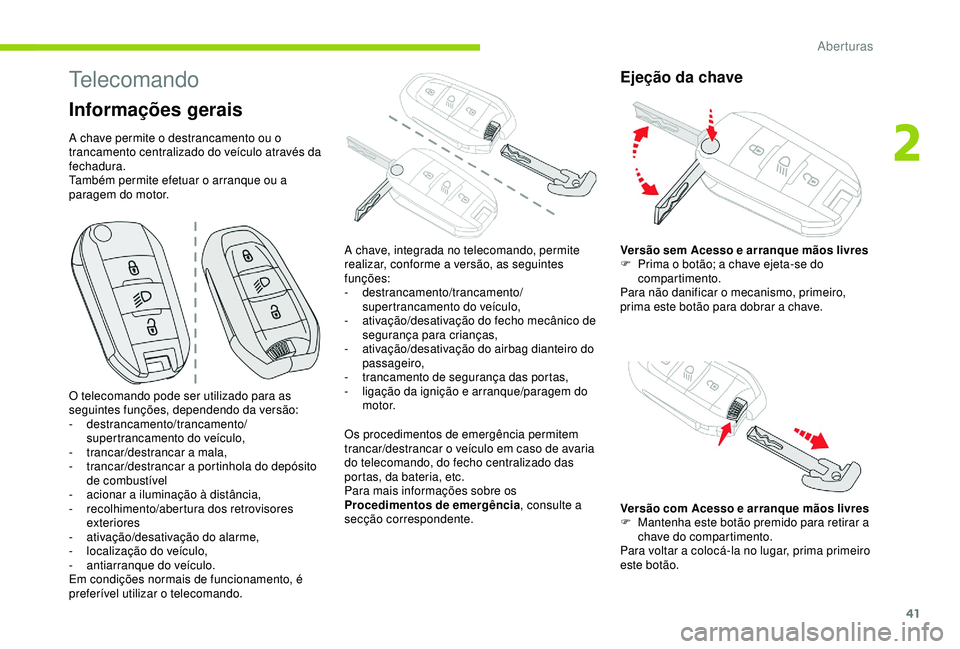CITROEN C3 AIRCROSS 2019 Manual do condutor (in Portuguese) 41
Telecomando
Informações gerais
A chave permite o destrancamento ou o
trancamento centralizado do veículo através da
fechadura.
Também permite efetuar o arranque ou a
paragem do motor.Os pro CITROEN C3 AIRCROSS 2019 Manual do condutor (in Portuguese) 41
Telecomando
Informações gerais
A chave permite o destrancamento ou o
trancamento centralizado do veículo através da
fechadura.
Também permite efetuar o arranque ou a
paragem do motor.Os pro