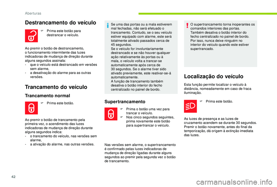 CITROEN C3 AIRCROSS 2019 Manual do condutor (in Portuguese) 42
Destrancamento do veículo
F Prima este botão para destrancar o veículo.
Ao premir o botão de destrancamento,
o funcionamento intermitente das luzes
indicadoras de mudança de direção durant CITROEN C3 AIRCROSS 2019 Manual do condutor (in Portuguese) 42
Destrancamento do veículo
F Prima este botão para destrancar o veículo.
Ao premir o botão de destrancamento,
o funcionamento intermitente das luzes
indicadoras de mudança de direção durant