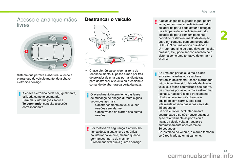 CITROEN C3 AIRCROSS 2019 Manual do condutor (in Portuguese) 43
Acesso e arranque mãos
livres
A chave eletrónica pode ser, igualmente,
utilizada como telecomando.
Para mais informações sobre a
Telecomando, consulte a secção
correspondente.
Destrancar CITROEN C3 AIRCROSS 2019 Manual do condutor (in Portuguese) 43
Acesso e arranque mãos
livres
A chave eletrónica pode ser, igualmente,
utilizada como telecomando.
Para mais informações sobre a
Telecomando, consulte a secção
correspondente.
Destrancar
