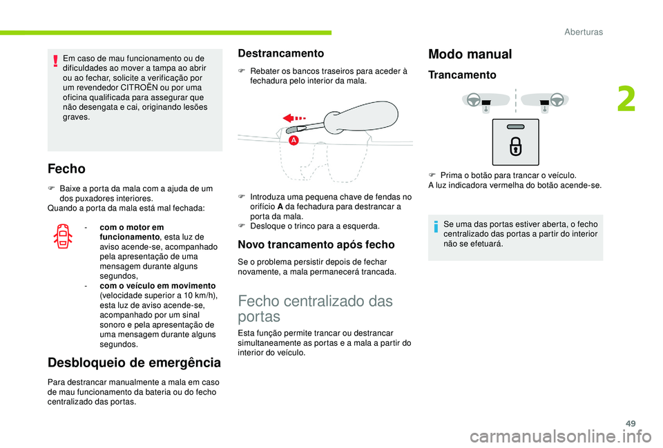 CITROEN C3 AIRCROSS 2019 Manual do condutor (in Portuguese) 49
Em caso de mau funcionamento ou de
dificuldades ao mover a tampa ao abrir
ou ao fechar, solicite a verificação por
um revendedor CITROËN ou por uma
oficina qualificada para assegurar que
n CITROEN C3 AIRCROSS 2019 Manual do condutor (in Portuguese) 49
Em caso de mau funcionamento ou de
dificuldades ao mover a tampa ao abrir
ou ao fechar, solicite a verificação por
um revendedor CITROËN ou por uma
oficina qualificada para assegurar que
n