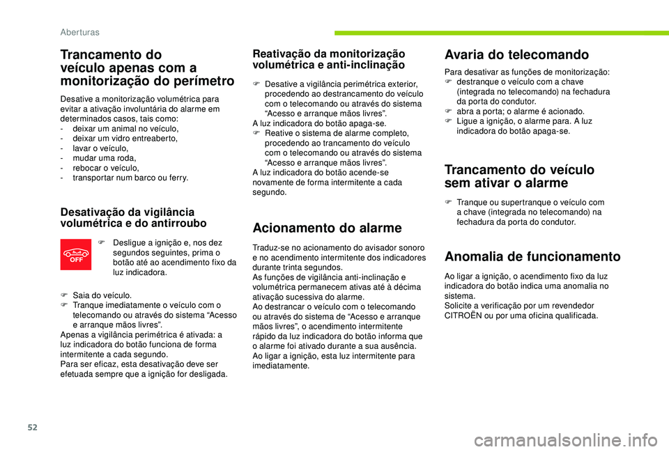 CITROEN C3 AIRCROSS 2019 Manual do condutor (in Portuguese) 52
Trancamento do
veículo apenas com a
monitorização do perímetro
Desative a monitorização volumétrica para
evitar a ativação involuntária do alarme em
determinados casos, tais como:
-
CITROEN C3 AIRCROSS 2019 Manual do condutor (in Portuguese) 52
Trancamento do
veículo apenas com a
monitorização do perímetro
Desative a monitorização volumétrica para
evitar a ativação involuntária do alarme em
determinados casos, tais como:
-