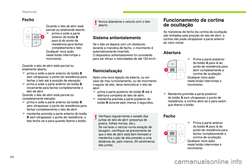 CITROEN C3 AIRCROSS 2019 Manual do condutor (in Portuguese) 54
Fecho
Quando o teto de abrir está
parcial ou totalmente aberto:
F
p
rima e solte a parte
anterior do botão B
para lá do ponto de
resistência para fechar
completamente o teto.
Qualquer no CITROEN C3 AIRCROSS 2019 Manual do condutor (in Portuguese) 54
Fecho
Quando o teto de abrir está
parcial ou totalmente aberto:
F
p
rima e solte a parte
anterior do botão B
para lá do ponto de
resistência para fechar
completamente o teto.
Qualquer no