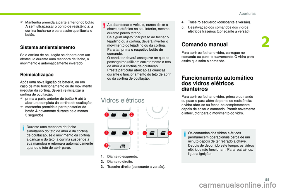 CITROEN C3 AIRCROSS 2019 Manual do condutor (in Portuguese) 55
F Mantenha premida a parte anterior do botão A sem ultrapassar o ponto de resistência; a
cortina fecha-se e para assim que liberta o
botão.
Sistema antientalamento
Se a cortina de ocultação CITROEN C3 AIRCROSS 2019 Manual do condutor (in Portuguese) 55
F Mantenha premida a parte anterior do botão A sem ultrapassar o ponto de resistência; a
cortina fecha-se e para assim que liberta o
botão.
Sistema antientalamento
Se a cortina de ocultação