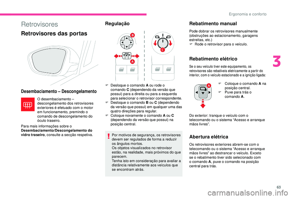 CITROEN C3 AIRCROSS 2019 Manual do condutor (in Portuguese) 63
Retrovisores
Retrovisores das portas
Desembaciamento – Descongelamento
O desembaciamento –
descongelamento dos retrovisores
exteriores é efetuado com o motor
em funcionamento, premindo o
c CITROEN C3 AIRCROSS 2019 Manual do condutor (in Portuguese) 63
Retrovisores
Retrovisores das portas
Desembaciamento – Descongelamento
O desembaciamento –
descongelamento dos retrovisores
exteriores é efetuado com o motor
em funcionamento, premindo o
c