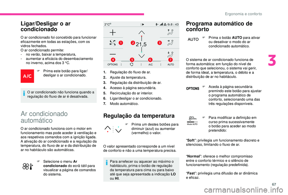 CITROEN C3 AIRCROSS 2019 Manual do condutor (in Portuguese) 67
Mode AUTO
Ligar/Desligar o ar
condicionado
O ar condicionado foi concebido para funcionar
eficazmente em todas as estações, com os
vidros fechados.
O ar condicionado permite:
-
n
o verão, CITROEN C3 AIRCROSS 2019 Manual do condutor (in Portuguese) 67
Mode AUTO
Ligar/Desligar o ar
condicionado
O ar condicionado foi concebido para funcionar
eficazmente em todas as estações, com os
vidros fechados.
O ar condicionado permite:
-
n
o verão,