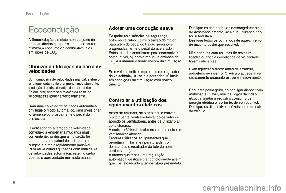 CITROEN C3 AIRCROSS 2019 Manual do condutor (in Portuguese) 6
Ecocondução
Otimizar a utilização da caixa de
velocidades
Com uma caixa de velocidades manual, efetue o
arranque lentamente e engrene, imediatamente,
a relação da caixa de velocidades super CITROEN C3 AIRCROSS 2019 Manual do condutor (in Portuguese) 6
Ecocondução
Otimizar a utilização da caixa de
velocidades
Com uma caixa de velocidades manual, efetue o
arranque lentamente e engrene, imediatamente,
a relação da caixa de velocidades super
