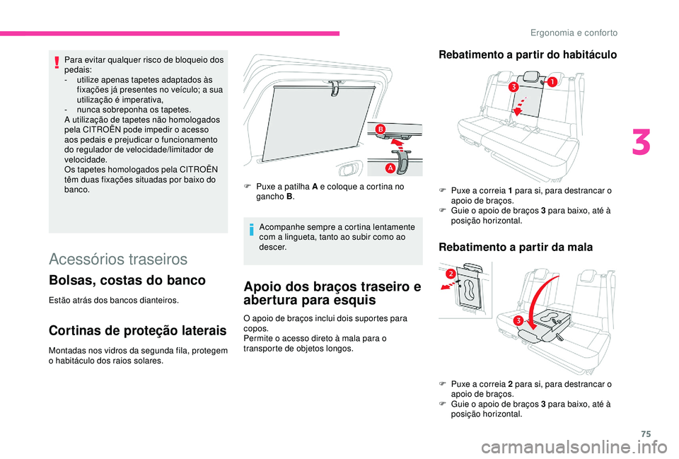 CITROEN C3 AIRCROSS 2019 Manual do condutor (in Portuguese) 75
Para evitar qualquer risco de bloqueio dos
pedais:
-
u
tilize apenas tapetes adaptados às
fixações já presentes no veículo; a sua
utilização é imperativa,
-
n
unca sobreponha os tap CITROEN C3 AIRCROSS 2019 Manual do condutor (in Portuguese) 75
Para evitar qualquer risco de bloqueio dos
pedais:
-
u
tilize apenas tapetes adaptados às
fixações já presentes no veículo; a sua
utilização é imperativa,
-
n
unca sobreponha os tap