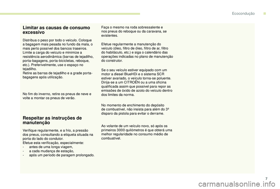 CITROEN C3 AIRCROSS 2019 Manual do condutor (in Portuguese) 7
Limitar as causas de consumo
excessivo
Distribua o peso por todo o veículo. Coloque
a bagagem mais pesada no fundo da mala, o
mais perto possível dos bancos traseiros.
Limite a carga do veícul CITROEN C3 AIRCROSS 2019 Manual do condutor (in Portuguese) 7
Limitar as causas de consumo
excessivo
Distribua o peso por todo o veículo. Coloque
a bagagem mais pesada no fundo da mala, o
mais perto possível dos bancos traseiros.
Limite a carga do veícul