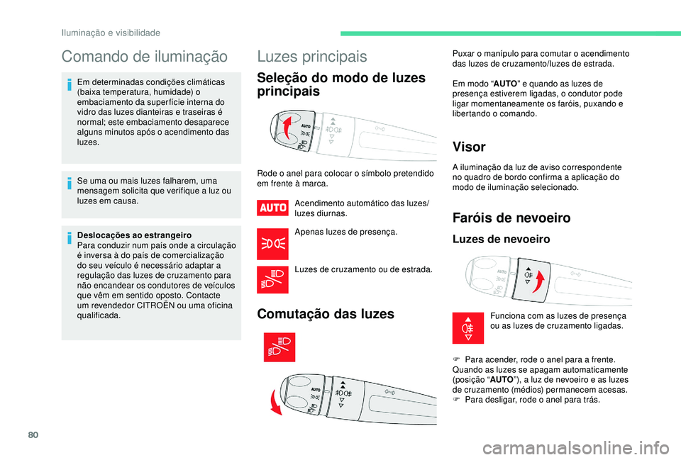 CITROEN C3 AIRCROSS 2019 Manual do condutor (in Portuguese) 80
Comando de iluminação
Em determinadas condições climáticas
(baixa temperatura, humidade) o
embaciamento da super fície interna do
vidro das luzes dianteiras e traseiras é
normal; este em CITROEN C3 AIRCROSS 2019 Manual do condutor (in Portuguese) 80
Comando de iluminação
Em determinadas condições climáticas
(baixa temperatura, humidade) o
embaciamento da super fície interna do
vidro das luzes dianteiras e traseiras é
normal; este em
