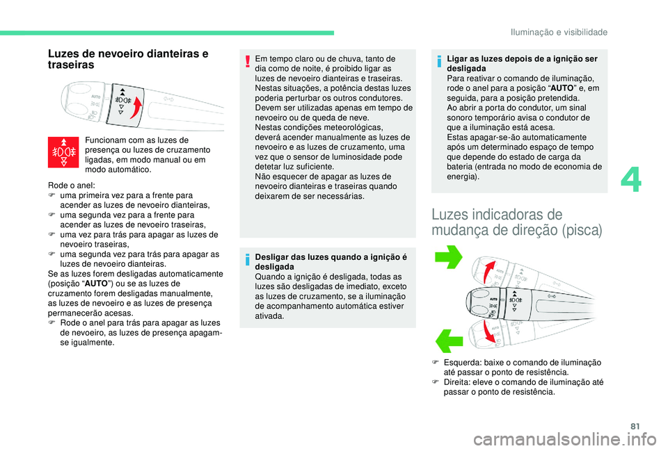 CITROEN C3 AIRCROSS 2019 Manual do condutor (in Portuguese) 81
Luzes de nevoeiro dianteiras e
traseiras
Funcionam com as luzes de
presença ou luzes de cruzamento
ligadas, em modo manual ou em
modo automático.Em tempo claro ou de chuva, tanto de
dia como CITROEN C3 AIRCROSS 2019 Manual do condutor (in Portuguese) 81
Luzes de nevoeiro dianteiras e
traseiras
Funcionam com as luzes de
presença ou luzes de cruzamento
ligadas, em modo manual ou em
modo automático.Em tempo claro ou de chuva, tanto de
dia como