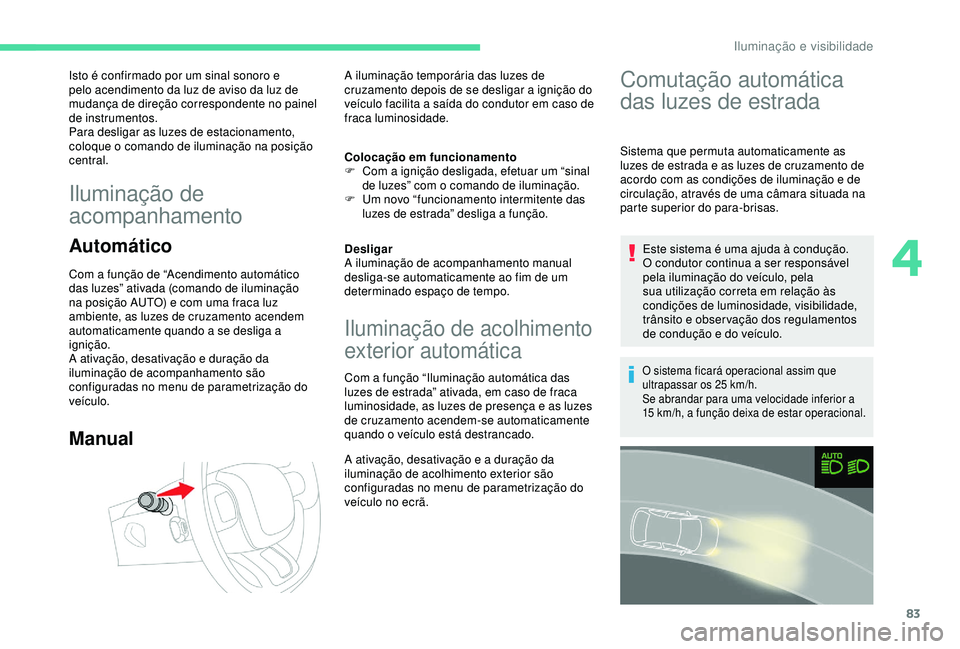 CITROEN C3 AIRCROSS 2019 Manual do condutor (in Portuguese) 83
Isto é confirmado por um sinal sonoro e
pelo acendimento da luz de aviso da luz de
mudança de direção correspondente no painel
de instrumentos.
Para desligar as luzes de estacionamento,
col CITROEN C3 AIRCROSS 2019 Manual do condutor (in Portuguese) 83
Isto é confirmado por um sinal sonoro e
pelo acendimento da luz de aviso da luz de
mudança de direção correspondente no painel
de instrumentos.
Para desligar as luzes de estacionamento,
col