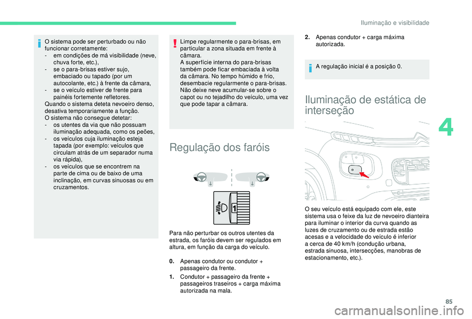 CITROEN C3 AIRCROSS 2019 Manual do condutor (in Portuguese) 85
O sistema pode ser perturbado ou não
funcionar corretamente:
-
e
m condições de má visibilidade (neve,
chuva forte, etc.),
-
s
e o para-brisas estiver sujo,
embaciado ou tapado (por um CITROEN C3 AIRCROSS 2019 Manual do condutor (in Portuguese) 85
O sistema pode ser perturbado ou não
funcionar corretamente:
-
e
m condições de má visibilidade (neve,
chuva forte, etc.),
-
s
e o para-brisas estiver sujo,
embaciado ou tapado (por um