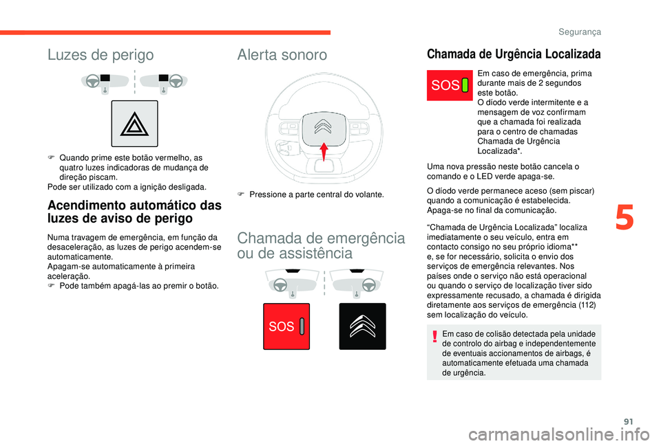 CITROEN C3 AIRCROSS 2019 Manual do condutor (in Portuguese) 91
Luzes de perigo
F Quando prime este botão vermelho, as quatro luzes indicadoras de mudança de
direção piscam.
Pode ser utilizado com a ignição desligada.
Acendimento automático das
luzes d CITROEN C3 AIRCROSS 2019 Manual do condutor (in Portuguese) 91
Luzes de perigo
F Quando prime este botão vermelho, as quatro luzes indicadoras de mudança de
direção piscam.
Pode ser utilizado com a ignição desligada.
Acendimento automático das
luzes d