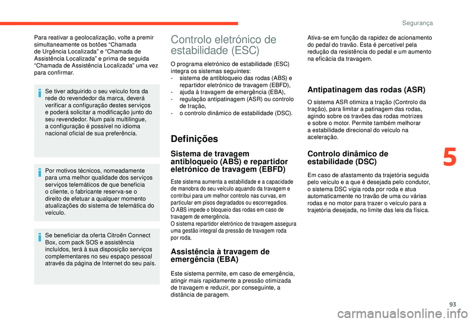 CITROEN C3 AIRCROSS 2019 Manual do condutor (in Portuguese) 93
Para reativar a geolocalização, volte a premir
simultaneamente os botões “Chamada
de Urgência Localizada” e “Chamada de
Assistência Localizada” e prima de seguida
“Chamada de Ass CITROEN C3 AIRCROSS 2019 Manual do condutor (in Portuguese) 93
Para reativar a geolocalização, volte a premir
simultaneamente os botões “Chamada
de Urgência Localizada” e “Chamada de
Assistência Localizada” e prima de seguida
“Chamada de Ass