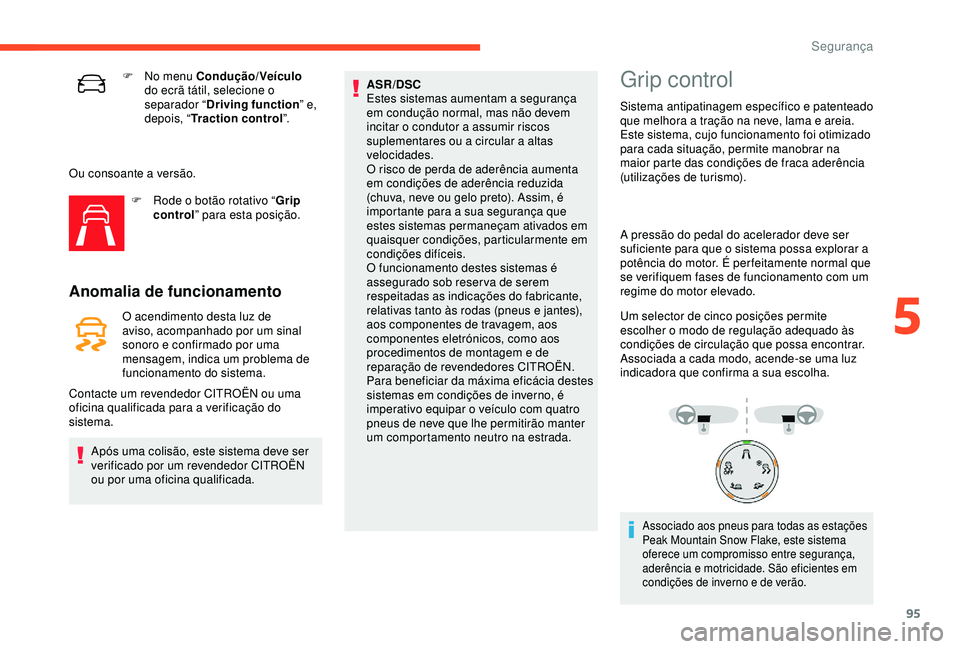 CITROEN C3 AIRCROSS 2019 Manual do condutor (in Portuguese) 95
F No menu Condução/Veículo
do ecrã tátil, selecione o
separador “ Driving function ” e,
depois, “ Traction control ”.
Ou consoante a versão. F
R
ode o botão rotativo “ Grip
CITROEN C3 AIRCROSS 2019 Manual do condutor (in Portuguese) 95
F No menu Condução/Veículo
do ecrã tátil, selecione o
separador “ Driving function ” e,
depois, “ Traction control ”.
Ou consoante a versão. F
R
ode o botão rotativo “ Grip