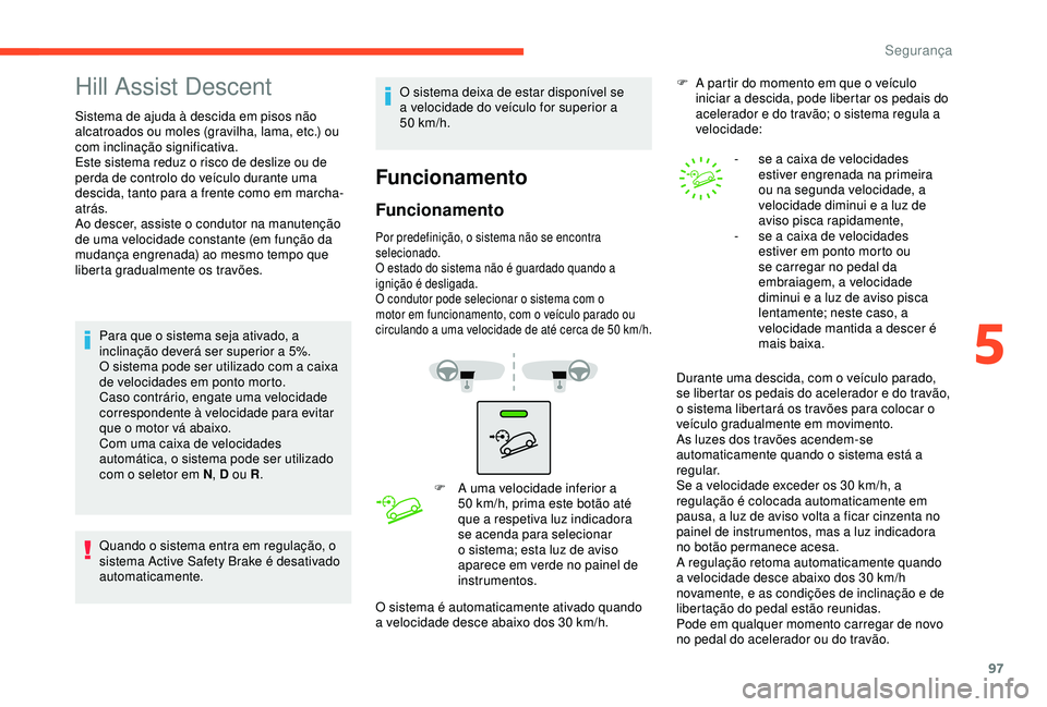 CITROEN C3 AIRCROSS 2019 Manual do condutor (in Portuguese) 97
Hill Assist Descent
Sistema de ajuda à descida em pisos não
alcatroados ou moles (gravilha, lama, etc.) ou
com inclinação significativa.
Este sistema reduz o risco de deslize ou de
perda de CITROEN C3 AIRCROSS 2019 Manual do condutor (in Portuguese) 97
Hill Assist Descent
Sistema de ajuda à descida em pisos não
alcatroados ou moles (gravilha, lama, etc.) ou
com inclinação significativa.
Este sistema reduz o risco de deslize ou de
perda de