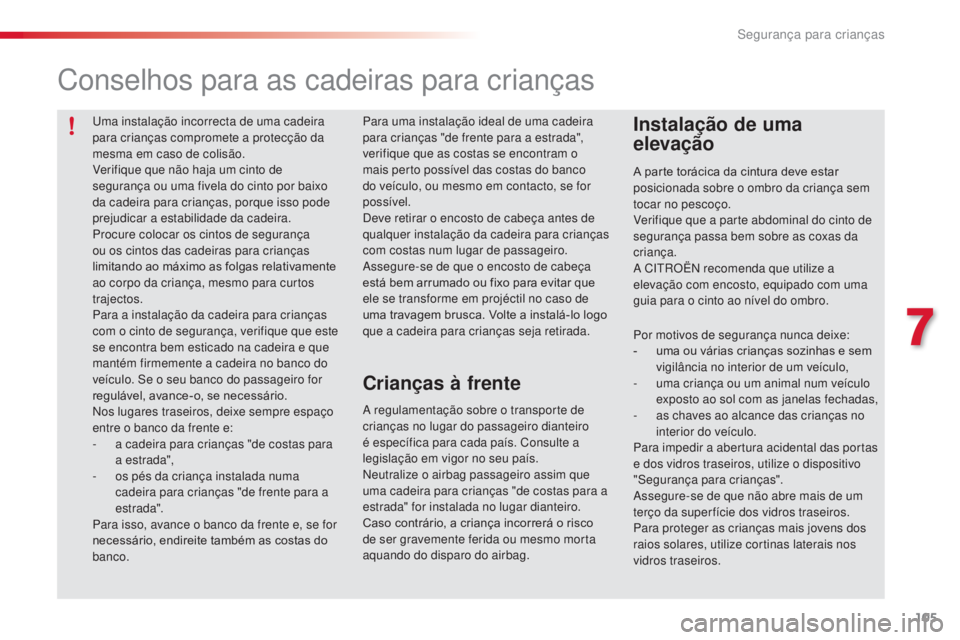 CITROEN C3 PICASSO 2015 Manual do condutor (in Portuguese) 105
C3Picasso_pt_Chap07_securite-enfants_ed01-2014
uma instalação incorrecta de uma cadeira
para crianças compromete a protecção da
mesma em caso de colisão.
Verifique que não haja um cinto d CITROEN C3 PICASSO 2015 Manual do condutor (in Portuguese) 105
C3Picasso_pt_Chap07_securite-enfants_ed01-2014
uma instalação incorrecta de uma cadeira
para crianças compromete a protecção da
mesma em caso de colisão.
Verifique que não haja um cinto d