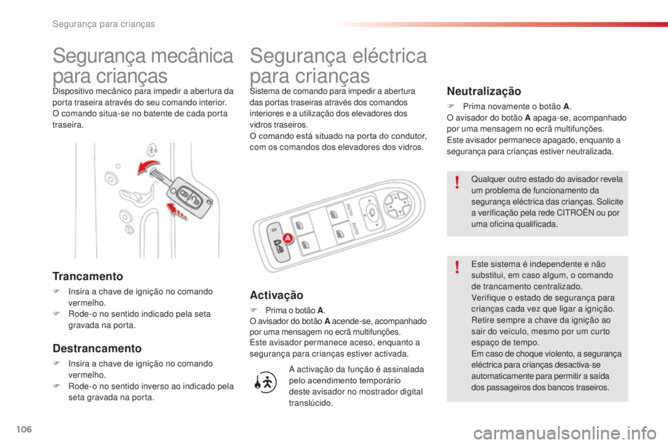 CITROEN C3 PICASSO 2015 Manual do condutor (in Portuguese) 106
C3Picasso_pt_Chap07_securite-enfants_ed01-2014
segurança mecânica
para crianças
dispositivo mecânico para impedir a abertura da
porta traseira através do seu comando interior.
O comando sit CITROEN C3 PICASSO 2015 Manual do condutor (in Portuguese) 106
C3Picasso_pt_Chap07_securite-enfants_ed01-2014
segurança mecânica
para crianças
dispositivo mecânico para impedir a abertura da
porta traseira através do seu comando interior.
O comando sit