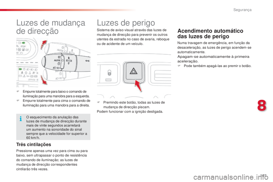 CITROEN C3 PICASSO 2015 Manual do condutor (in Portuguese) 107
C3Picasso_pt_Chap08_securite_ed01-2014
luzes de mudança
de direcçãoluzes de perigo
F Premindo este botão, todas as luzes de
mudança de direcção piscam.
Podem funcionar com a ignição des CITROEN C3 PICASSO 2015 Manual do condutor (in Portuguese) 107
C3Picasso_pt_Chap08_securite_ed01-2014
luzes de mudança
de direcçãoluzes de perigo
F Premindo este botão, todas as luzes de
mudança de direcção piscam.
Podem funcionar com a ignição des