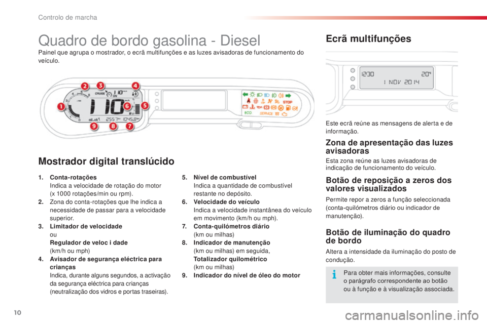CITROEN C3 PICASSO 2015 Manual do condutor (in Portuguese) 10
C3Picasso_pt_Chap01_controle-de-marche_ed01-2014
Quadro de bordo gasolina - diesel
Painel que agrupa o mostrador, o ecrã multifunções e as luzes avisadoras de funcionamento do
veículo.
1.
C
CITROEN C3 PICASSO 2015 Manual do condutor (in Portuguese) 10
C3Picasso_pt_Chap01_controle-de-marche_ed01-2014
Quadro de bordo gasolina - diesel
Painel que agrupa o mostrador, o ecrã multifunções e as luzes avisadoras de funcionamento do
veículo.
1.
C