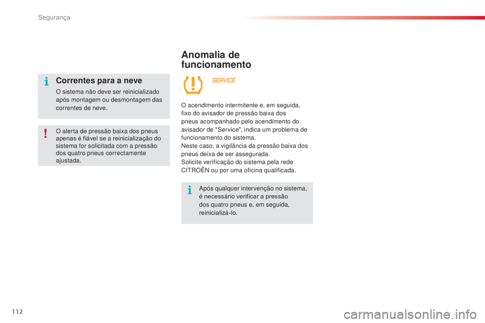 CITROEN C3 PICASSO 2015 Manual do condutor (in Portuguese) 112
C3Picasso_pt_Chap08_securite_ed01-2014
Anomalia de
funcionamento
após qualquer intervenção no sistema,
é necessário verificar a pressão
dos quatro pneus e, em seguida,
reinicializá-lo. CITROEN C3 PICASSO 2015 Manual do condutor (in Portuguese) 112
C3Picasso_pt_Chap08_securite_ed01-2014
Anomalia de
funcionamento
após qualquer intervenção no sistema,
é necessário verificar a pressão
dos quatro pneus e, em seguida,
reinicializá-lo.
