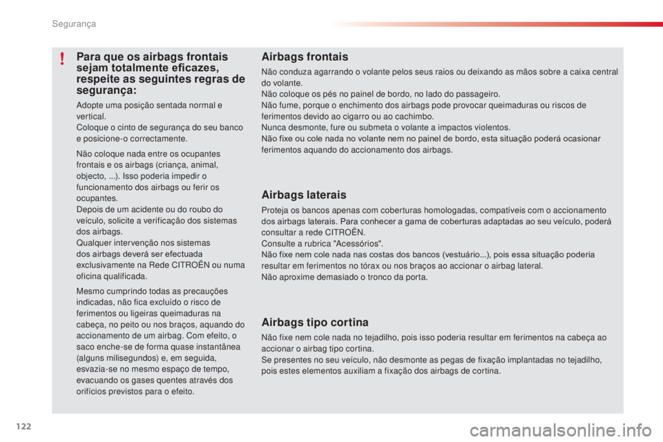CITROEN C3 PICASSO 2015  Manual do condutor (in Portuguese) 122
C3Picasso_pt_Chap08_securite_ed01-2014
Airbags frontais
não conduza agarrando o volante pelos seus raios ou deixando as mãos sobre a caixa central 
do volante.
nã
o coloque os pés no painel de