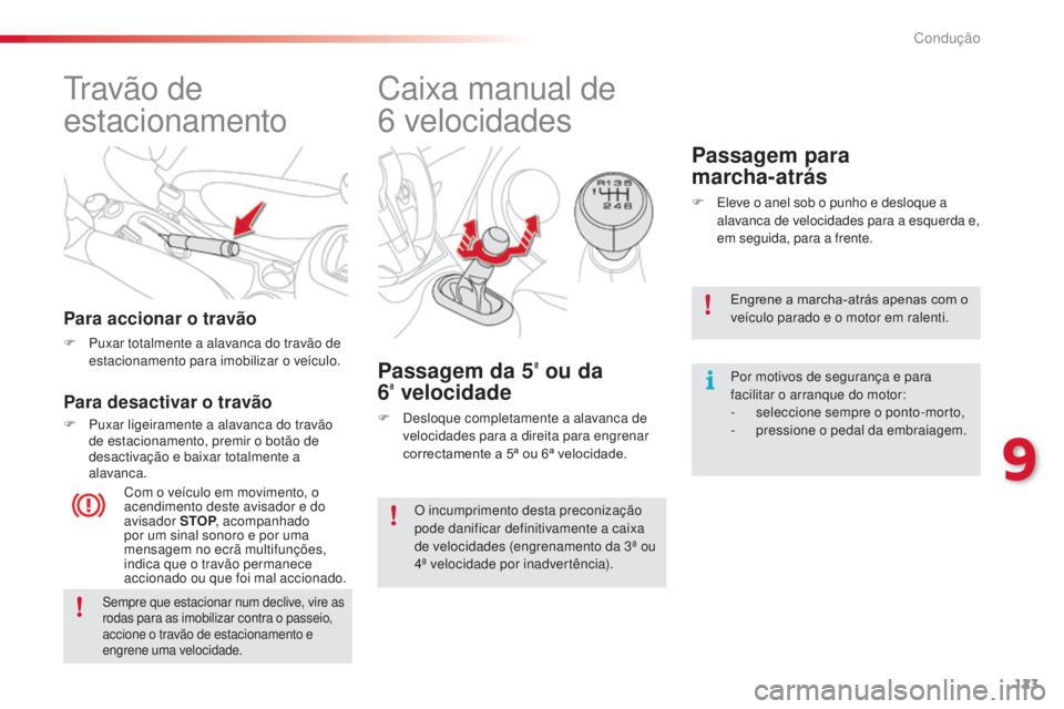 CITROEN C3 PICASSO 2015  Manual do condutor (in Portuguese) 123
C3Picasso_pt_Chap09_conduite_ed01-2014
travão de 
estacionamento
Para accionar o travão
F Puxar totalmente a alavanca do travão de estacionamento para imobilizar o veículo.
Com o veículo em m