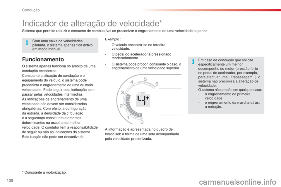 CITROEN C3 PICASSO 2015  Manual do condutor (in Portuguese) 128
C3Picasso_pt_Chap09_conduite_ed01-2014
indicador de alteração de velocidade*
Funcionamento
O sistema apenas funciona no âmbito de uma 
condução económica.
Consoante a situação de conduçã