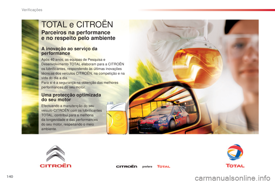 CITROEN C3 PICASSO 2015 Manual do condutor (in Portuguese) 140
C3Picasso_pt_Chap10_verification_ed01-2014
tOtal e C itrO Ën
Parceiros na performance
e no respeito pelo ambiente
A inovação ao serviço da
performance
após 40 anos, as equipas de Pesquisa CITROEN C3 PICASSO 2015 Manual do condutor (in Portuguese) 140
C3Picasso_pt_Chap10_verification_ed01-2014
tOtal e C itrO Ën
Parceiros na performance
e no respeito pelo ambiente
A inovação ao serviço da
performance
após 40 anos, as equipas de Pesquisa