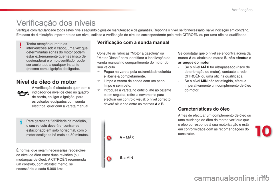 CITROEN C3 PICASSO 2015 Manual do condutor (in Portuguese) 145
C3Picasso_pt_Chap10_verification_ed01-2014
Verificação dos níveis
Nível de óleo do motor
a verificação é efectuada quer com o
i ndicador de nível de óleo no quadro
de bordo, ao ligar a CITROEN C3 PICASSO 2015 Manual do condutor (in Portuguese) 145
C3Picasso_pt_Chap10_verification_ed01-2014
Verificação dos níveis
Nível de óleo do motor
a verificação é efectuada quer com o
i ndicador de nível de óleo no quadro
de bordo, ao ligar a