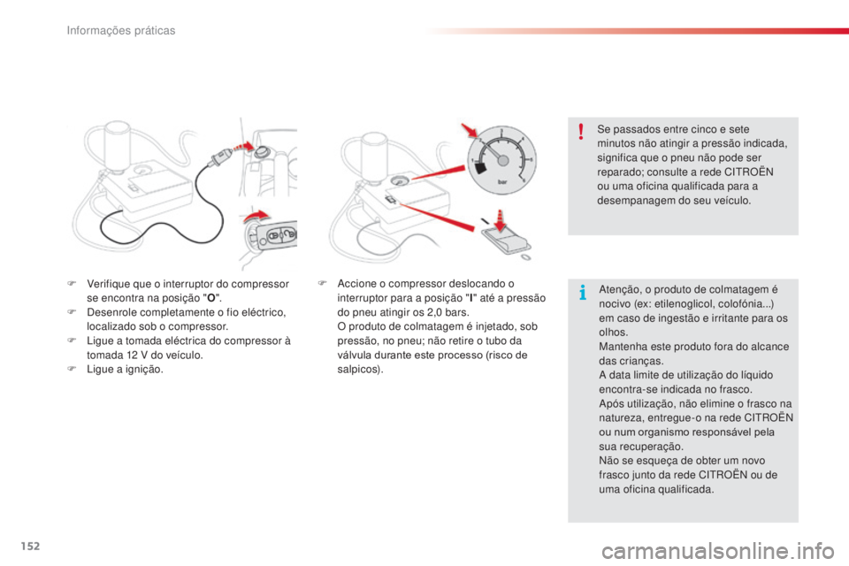 CITROEN C3 PICASSO 2015 Manual do condutor (in Portuguese) 152
C3Picasso_pt_Chap11_informations-pratiques_ed01-2014
F Verifique que o interruptor do compressor se encontra na posição " O".
F
d
e
senrole completamente o fio eléctrico,
localizado CITROEN C3 PICASSO 2015 Manual do condutor (in Portuguese) 152
C3Picasso_pt_Chap11_informations-pratiques_ed01-2014
F Verifique que o interruptor do compressor se encontra na posição " O".
F
d
e
senrole completamente o fio eléctrico,
localizado