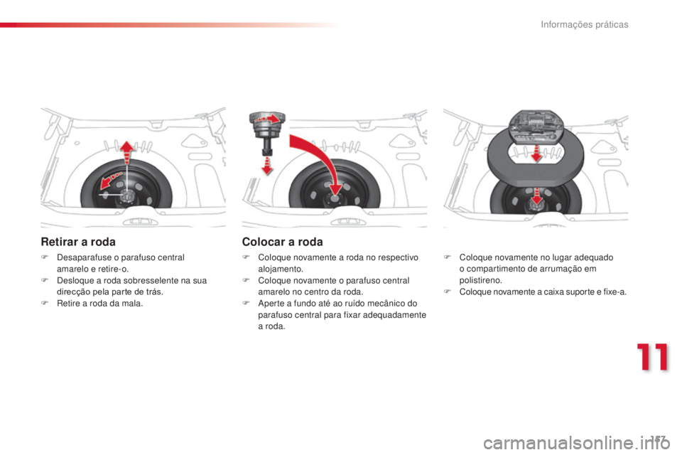 CITROEN C3 PICASSO 2015 Manual do condutor (in Portuguese) 157
C3Picasso_pt_Chap11_informations-pratiques_ed01-2014
Retirar a roda
F desaparafuse o parafuso central amarelo e retire-o.
F
d
e
sloque a roda sobresselente na sua
direcção pela parte de tr CITROEN C3 PICASSO 2015 Manual do condutor (in Portuguese) 157
C3Picasso_pt_Chap11_informations-pratiques_ed01-2014
Retirar a roda
F desaparafuse o parafuso central amarelo e retire-o.
F
d
e
sloque a roda sobresselente na sua
direcção pela parte de tr