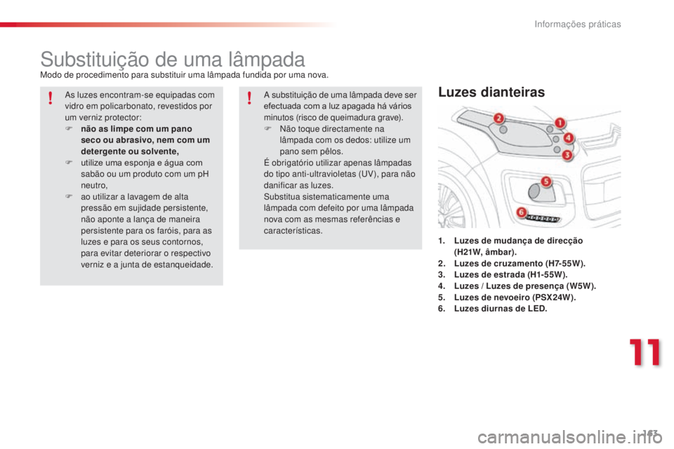 CITROEN C3 PICASSO 2015 Manual do condutor (in Portuguese) 163
C3Picasso_pt_Chap11_informations-pratiques_ed01-2014
substituição de uma lâmpadaModo de procedimento para substituir uma lâmpada fundida por uma nova.1.
L
uzes de mudança de direcção
(H CITROEN C3 PICASSO 2015 Manual do condutor (in Portuguese) 163
C3Picasso_pt_Chap11_informations-pratiques_ed01-2014
substituição de uma lâmpadaModo de procedimento para substituir uma lâmpada fundida por uma nova.1.
L
uzes de mudança de direcção
(H