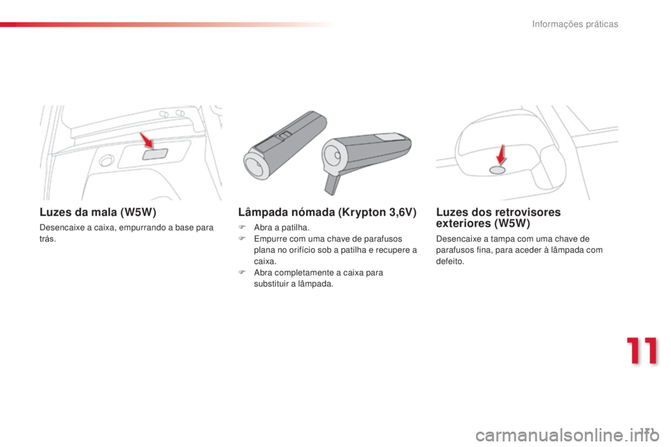 CITROEN C3 PICASSO 2015 Manual do condutor (in Portuguese) 171
C3Picasso_pt_Chap11_informations-pratiques_ed01-2014
Lâmpada nómada (Krypton 3,6V)
F abra a patilha.
F em purre com uma chave de parafusos
plana no orifício sob a patilha e recupere a
caixa CITROEN C3 PICASSO 2015 Manual do condutor (in Portuguese) 171
C3Picasso_pt_Chap11_informations-pratiques_ed01-2014
Lâmpada nómada (Krypton 3,6V)
F abra a patilha.
F em purre com uma chave de parafusos
plana no orifício sob a patilha e recupere a
caixa