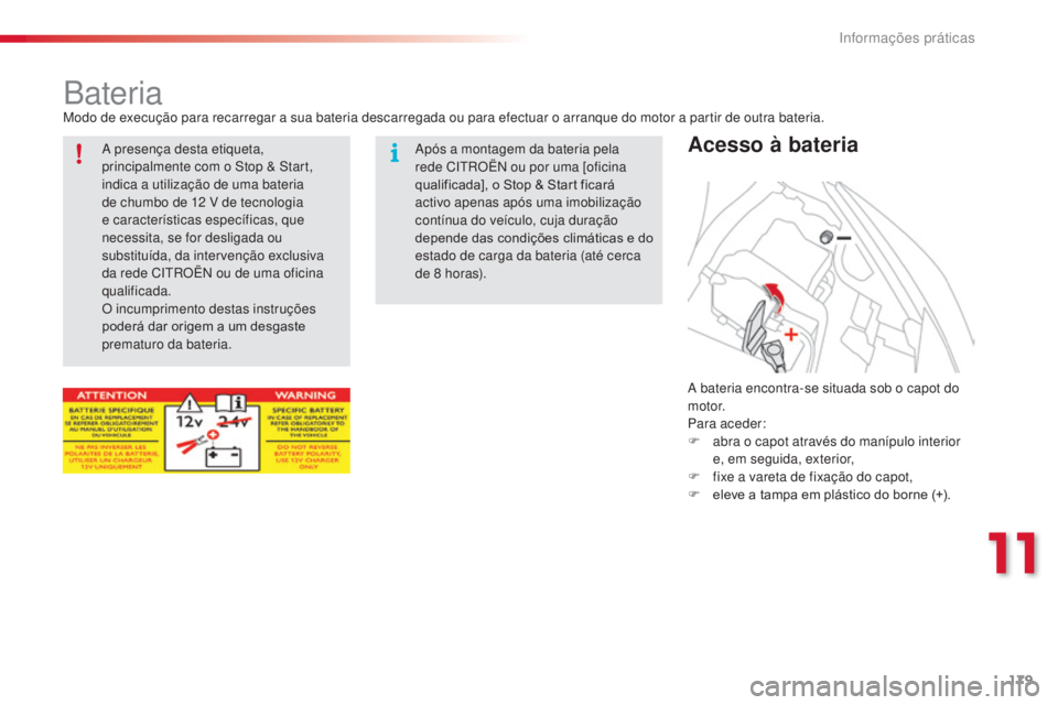 CITROEN C3 PICASSO 2015 Manual do condutor (in Portuguese) 179
C3Picasso_pt_Chap11_informations-pratiques_ed01-2014
BateriaModo de execução para recarregar a sua bateria descarregada ou para efectuar o arranque do motor a partir de outra bateria.
Acesso à CITROEN C3 PICASSO 2015 Manual do condutor (in Portuguese) 179
C3Picasso_pt_Chap11_informations-pratiques_ed01-2014
BateriaModo de execução para recarregar a sua bateria descarregada ou para efectuar o arranque do motor a partir de outra bateria.
Acesso à