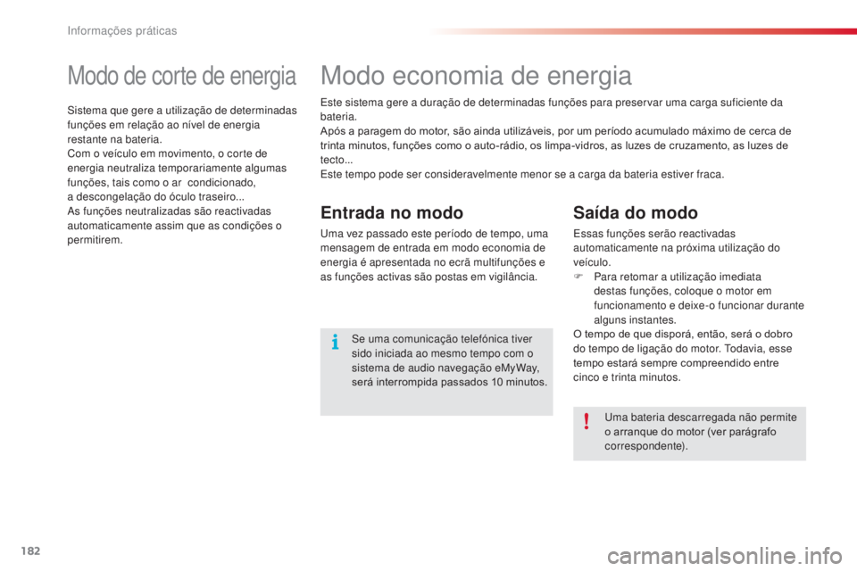 CITROEN C3 PICASSO 2015 Manual do condutor (in Portuguese) 182
C3Picasso_pt_Chap11_informations-pratiques_ed01-2014
Modo de corte de energia
sistema que gere a utilização de determinadas
funções em relação ao nível de energia
restante na bateria.
Com CITROEN C3 PICASSO 2015 Manual do condutor (in Portuguese) 182
C3Picasso_pt_Chap11_informations-pratiques_ed01-2014
Modo de corte de energia
sistema que gere a utilização de determinadas
funções em relação ao nível de energia
restante na bateria.
Com