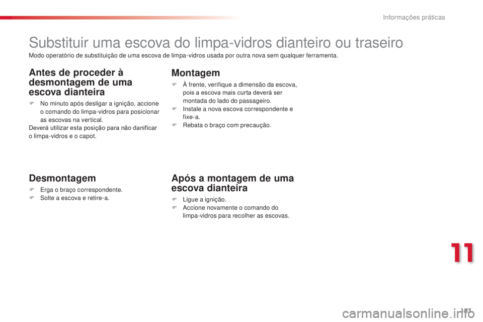 CITROEN C3 PICASSO 2015 Manual do condutor (in Portuguese) 183
C3Picasso_pt_Chap11_informations-pratiques_ed01-2014
substituir uma escova do limpa-vidros dianteiro ou traseiro
Desmontagem
F erga o braço correspondente.
F so lte a escova e retire-a.
Montage CITROEN C3 PICASSO 2015 Manual do condutor (in Portuguese) 183
C3Picasso_pt_Chap11_informations-pratiques_ed01-2014
substituir uma escova do limpa-vidros dianteiro ou traseiro
Desmontagem
F erga o braço correspondente.
F so lte a escova e retire-a.
Montage