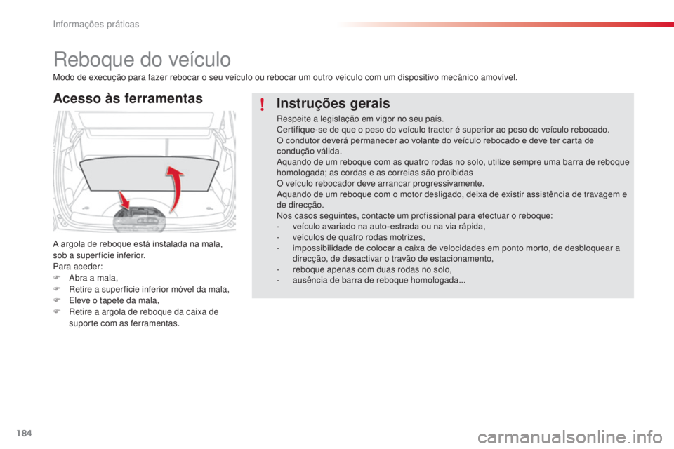 CITROEN C3 PICASSO 2015 Manual do condutor (in Portuguese) 184
C3Picasso_pt_Chap11_informations-pratiques_ed01-2014
reboque do veículo
Acesso às ferramentas
A argola de reboque está instalada na mala,
sob a super fície inferior.
Para aceder:
F a
b
ra a CITROEN C3 PICASSO 2015 Manual do condutor (in Portuguese) 184
C3Picasso_pt_Chap11_informations-pratiques_ed01-2014
reboque do veículo
Acesso às ferramentas
A argola de reboque está instalada na mala,
sob a super fície inferior.
Para aceder:
F a
b
ra a