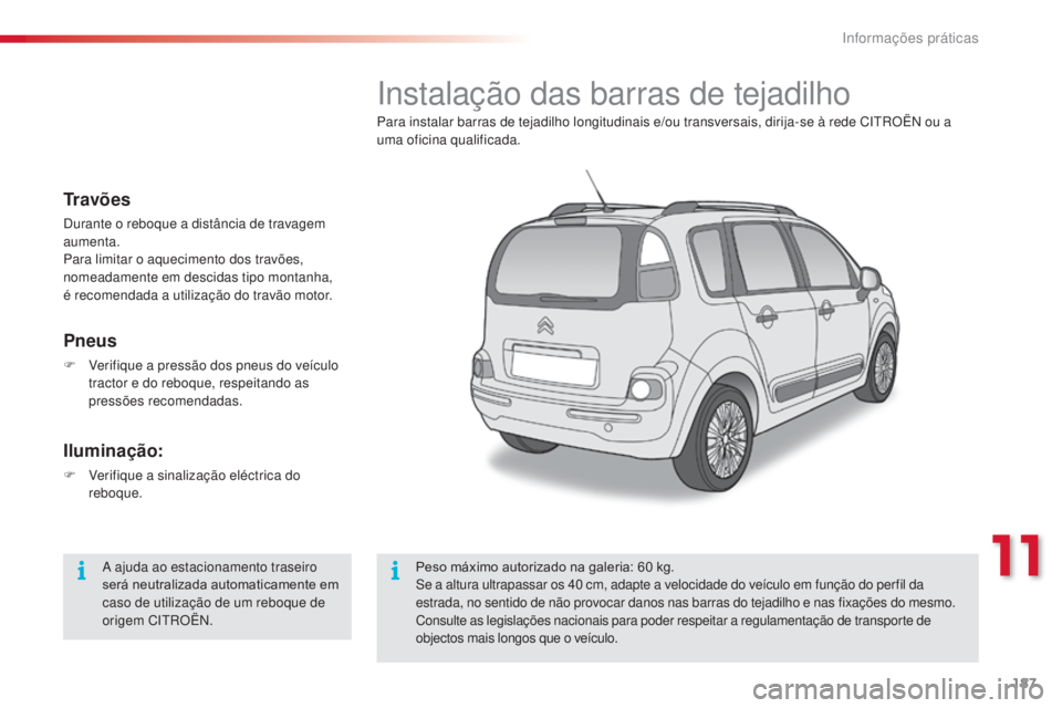 CITROEN C3 PICASSO 2015 Manual do condutor (in Portuguese) 187
C3Picasso_pt_Chap11_informations-pratiques_ed01-2014
instalação das barras de tejadilho
Para instalar barras de tejadilho longitudinais e/ou transversais, dirija-se à rede CitrO Ën ou a
uma CITROEN C3 PICASSO 2015 Manual do condutor (in Portuguese) 187
C3Picasso_pt_Chap11_informations-pratiques_ed01-2014
instalação das barras de tejadilho
Para instalar barras de tejadilho longitudinais e/ou transversais, dirija-se à rede CitrO Ën ou a
uma