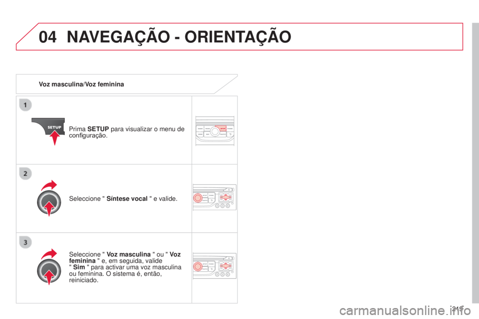 CITROEN C3 PICASSO 2015 Manual do condutor (in Portuguese) 04
219
C3Picasso_pt_Chap13b_rt6-2-8_ed01-2014
Voz masculina/Voz femininaPrima SETUP para visualizar o menu de
configuração.
s
eleccione " Voz masculina " ou " Voz
feminina " e, em CITROEN C3 PICASSO 2015 Manual do condutor (in Portuguese) 04
219
C3Picasso_pt_Chap13b_rt6-2-8_ed01-2014
Voz masculina/Voz femininaPrima SETUP para visualizar o menu de
configuração.
s
eleccione " Voz masculina " ou " Voz
feminina " e, em