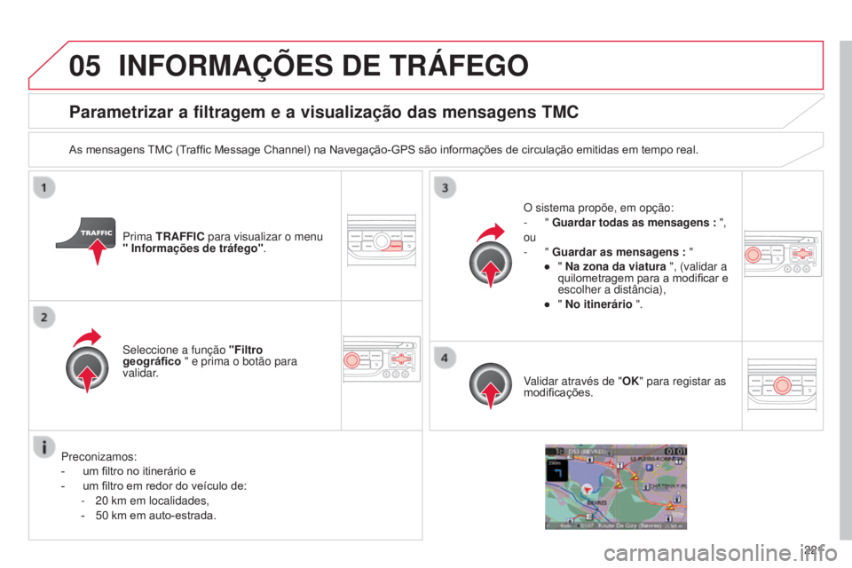 CITROEN C3 PICASSO 2015 Manual do condutor (in Portuguese) 05
221
C3Picasso_pt_Chap13b_rt6-2-8_ed01-2014
Parametrizar a filtragem e a visualização das mensagens TMC
As mensagens TMC (Traffic Message Channel) na Navegação-GPS são informações de circula CITROEN C3 PICASSO 2015 Manual do condutor (in Portuguese) 05
221
C3Picasso_pt_Chap13b_rt6-2-8_ed01-2014
Parametrizar a filtragem e a visualização das mensagens TMC
As mensagens TMC (Traffic Message Channel) na Navegação-GPS são informações de circula