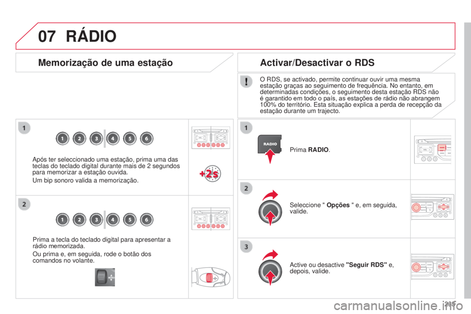 CITROEN C3 PICASSO 2015 Manual do condutor (in Portuguese) 07
235
C3Picasso_pt_Chap13b_rt6-2-8_ed01-2014
Prima a tecla do teclado digital para apresentar a
rádio memorizada.
Ou prima e, em seguida, rode o botão dos
comandos no volante.
Memorização de um CITROEN C3 PICASSO 2015 Manual do condutor (in Portuguese) 07
235
C3Picasso_pt_Chap13b_rt6-2-8_ed01-2014
Prima a tecla do teclado digital para apresentar a
rádio memorizada.
Ou prima e, em seguida, rode o botão dos
comandos no volante.
Memorização de um